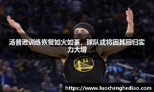 汤普逊训练恢复如火如荼，球队或将因其回归实力大增