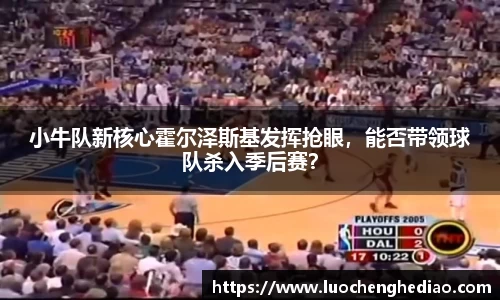 小牛队新核心霍尔泽斯基发挥抢眼，能否带领球队杀入季后赛？
