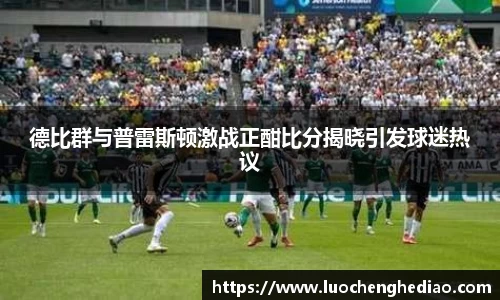 德比群与普雷斯顿激战正酣比分揭晓引发球迷热议