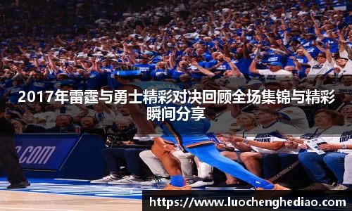 2017年雷霆与勇士精彩对决回顾全场集锦与精彩瞬间分享